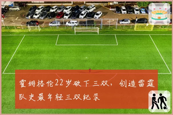 霍姆格伦22岁砍下三双，创造雷霆队史最年轻三双纪录